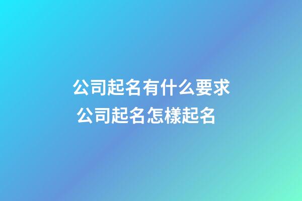 公司起名有什么要求 公司起名怎樣起名-第1張-公司起名-玄機派